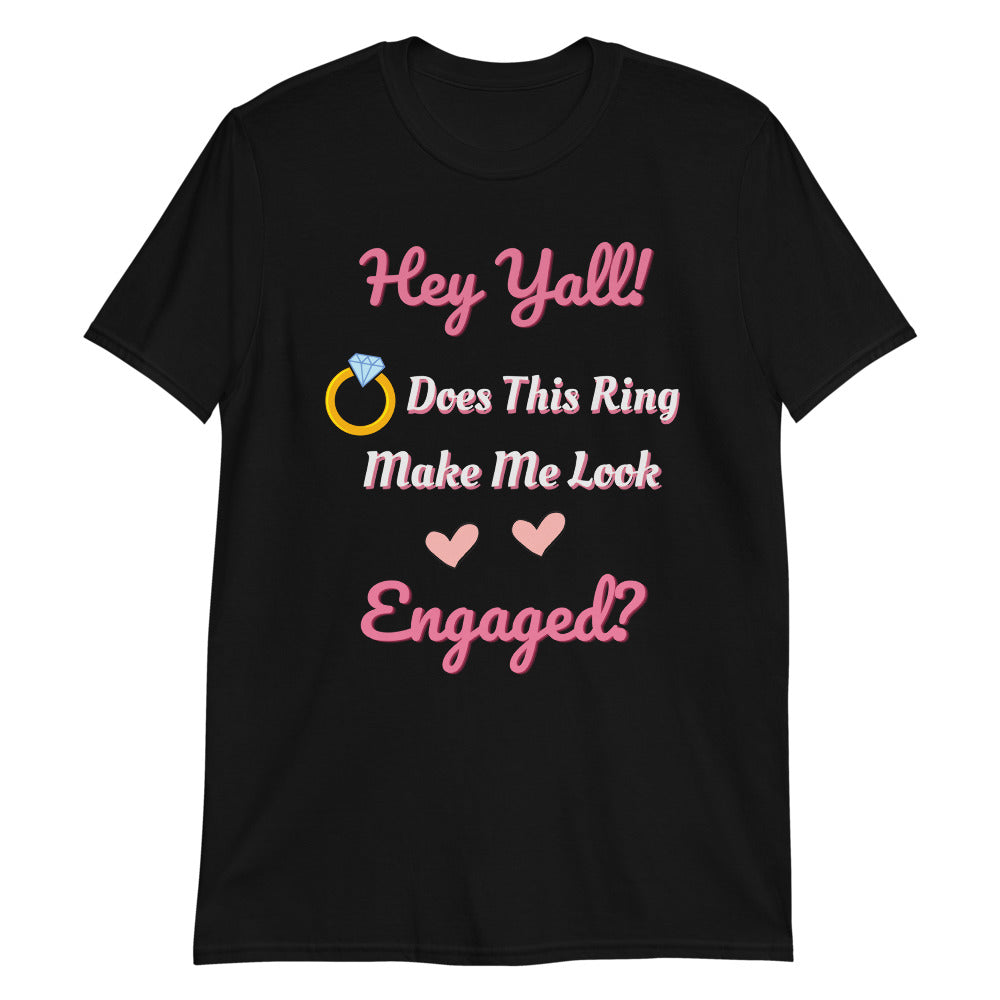 Hey Y'all! Does This Ring Make Me Look Engaged T-Shirt?
