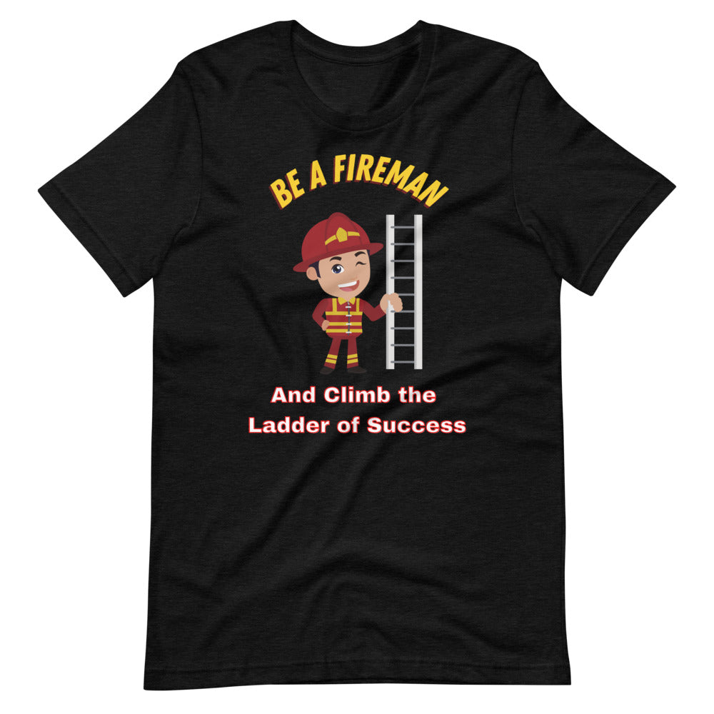Be a Fireman and Climb the Ladder of Success Short-Sleeve Unisex T-Shirt